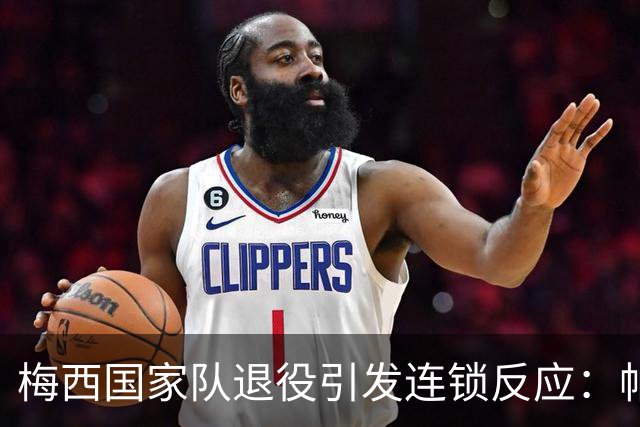 梅西国家队退役引发连锁反应：帕雷德斯或随之离队，阿根廷迎巨变