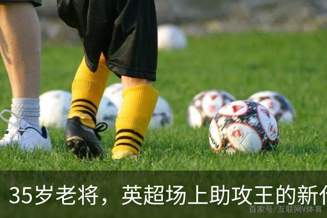 35岁老将，英超场上助攻王的新代言人！